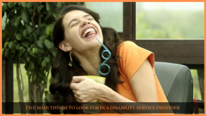 Read more about the article FIVE MAIN THINGS TO LOOK FOR IN A DISABILITY SERVICE PROVIDER