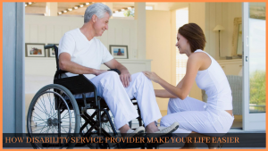 Read more about the article HOW DISABILITY SERVICE PROVIDER MAKE YOUR LIFE EASIER