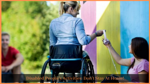 Read more about the article Disabled People’s Activities: Don’t Stay At Home!