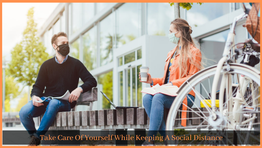 You are currently viewing Take Care Of Yourself While Keeping A Social Distance