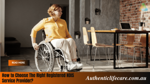 Read more about the article How to Choose The Right Registered NDIS Service Provider?