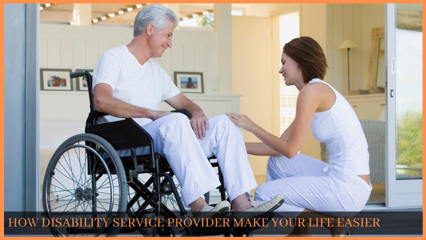 You are currently viewing HOW DISABILITY SERVICE PROVIDER MAKE YOUR LIFE EASIER