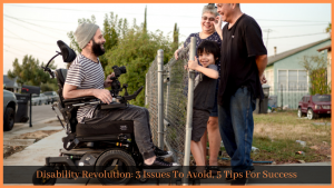 Read more about the article Disability Revolution: 3 Issues To Avoid, 5 Tips For Success