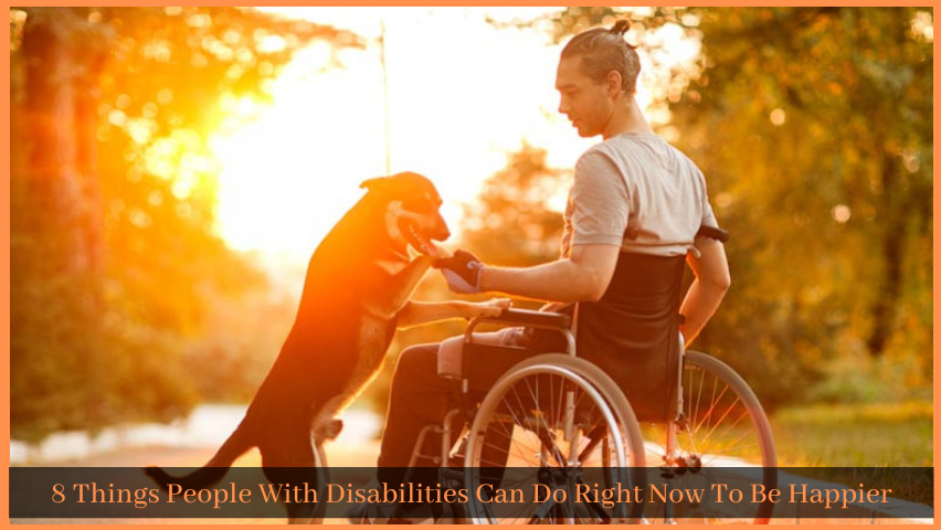 You are currently viewing 8 Things People With Disabilities Can Do Right Now To Be Happier