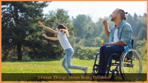 Read more about the article 5 Great Things About  Being Disabled