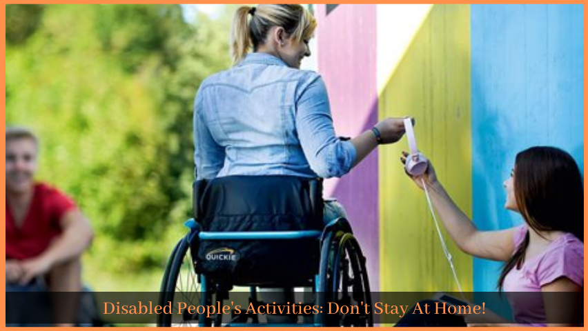 You are currently viewing Disabled People’s Activities: Don’t Stay At Home!