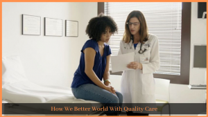 Read more about the article How We Better World With Quality Care