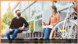 Read more about the article Take Care Of Yourself While Keeping A Social Distance
