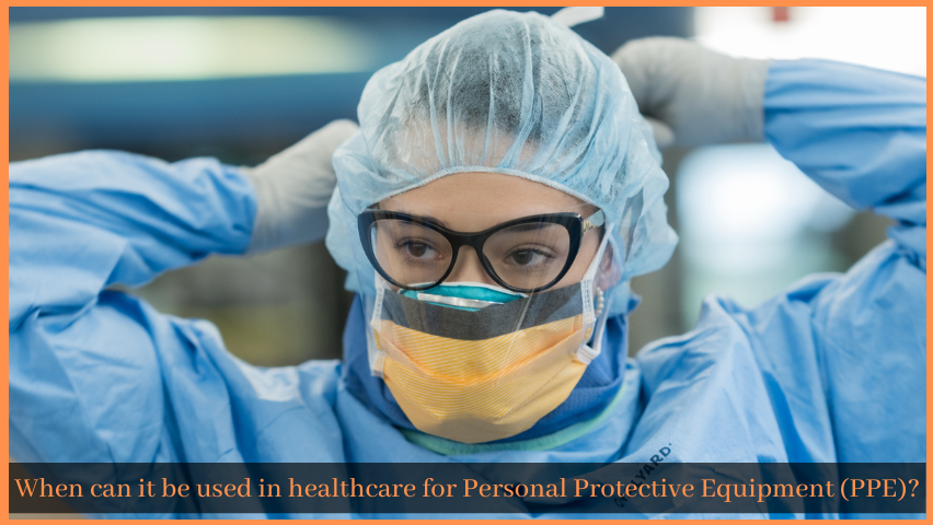 You are currently viewing When can it be used in healthcare for Personal Protective Equipment (PPE)?