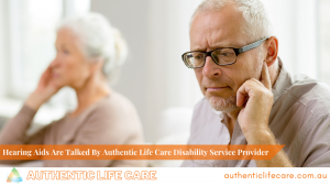 Read more about the article Hearing Aids Are Talked By Authentic Life Care Disability Service Provider