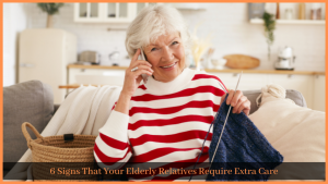 Read more about the article 6 Signs That Your Elderly Relatives Require Extra Care
