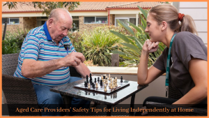 Read more about the article Aged Care Providers’ Safety Tips for Living Independently at Home
