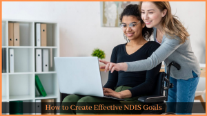 Read more about the article How to Create Effective NDIS Goals