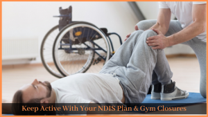 Read more about the article Keep Active With Your NDIS Plan & Gym Closures
