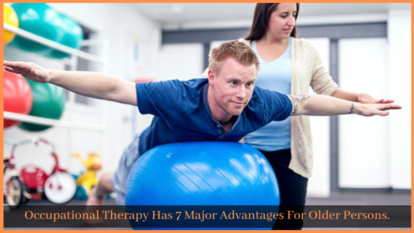 You are currently viewing Occupational Therapy Has 7 Major Advantages For Older Persons.