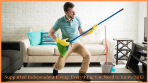 Read more about the article Supported Independent Living: Everything You Need to Know (SIL)
