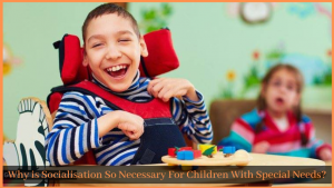 Read more about the article Why is Socialisation So Necessary For Children With Special Needs?