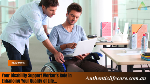 Read more about the article The Importance of Understanding Your Disability Support Worker’s Role in Enhancing Your Quality of Life