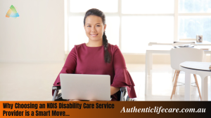 Read more about the article Why Choosing an NDIS Disability Care Service Provider is a Smart Move